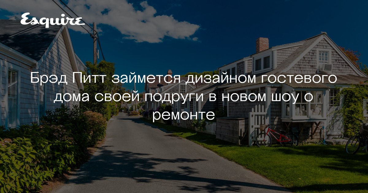 Bredd Pitt Otremontiruet Gostevoj Dom Svoej Podrugi V Novom Teleshou Zhurnal Esquire Ru